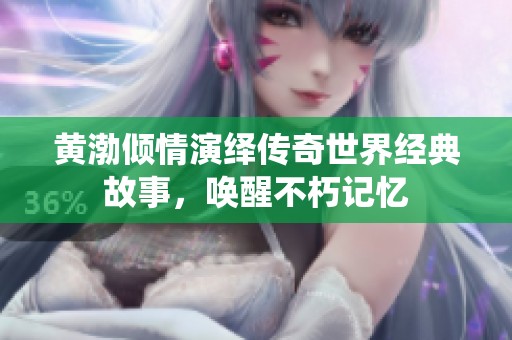 黄渤倾情演绎传奇世界经典故事，唤醒不朽记忆