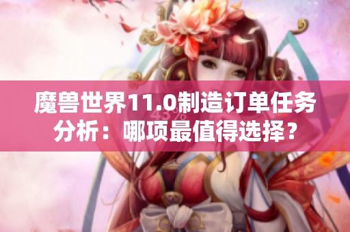 魔兽世界11.0制造订单任务分析：哪项最值得选择？