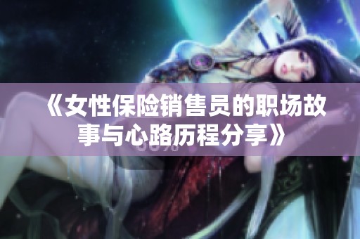 《女性保险销售员的职场故事与心路历程分享》