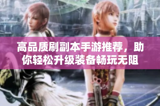 高品质刷副本手游推荐，助你轻松升级装备畅玩无阻