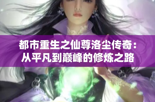 都市重生之仙尊洛尘传奇：从平凡到巅峰的修炼之路