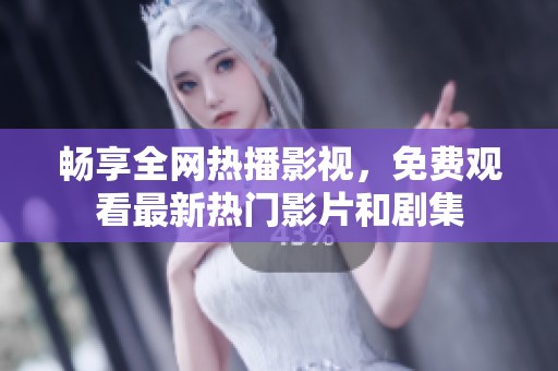 畅享全网热播影视，免费观看最新热门影片和剧集