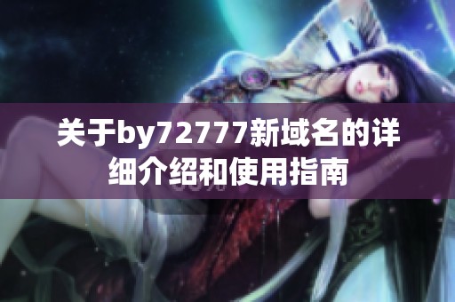 关于by72777新域名的详细介绍和使用指南