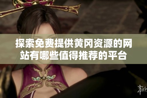 探索免费提供黄冈资源的网站有哪些值得推荐的平台