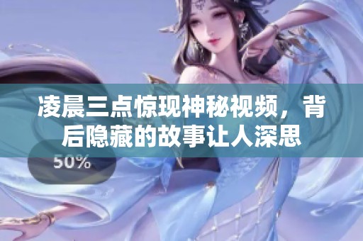 凌晨三点惊现神秘视频，背后隐藏的故事让人深思