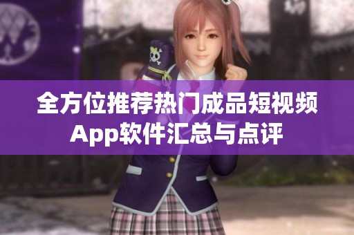 全方位推荐热门成品短视频App软件汇总与点评