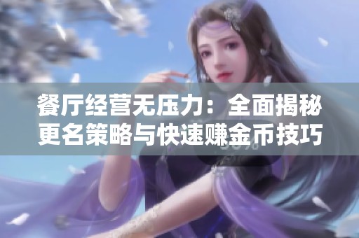 餐厅经营无压力：全面揭秘更名策略与快速赚金币技巧