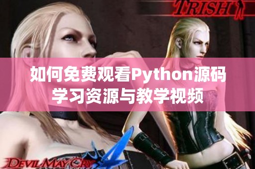 如何免费观看Python源码学习资源与教学视频