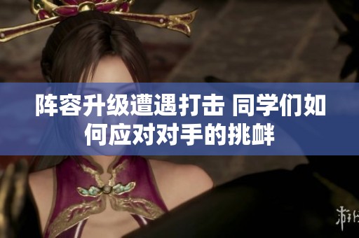 阵容升级遭遇打击 同学们如何应对对手的挑衅