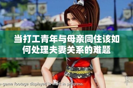 当打工青年与母亲同住该如何处理夫妻关系的难题