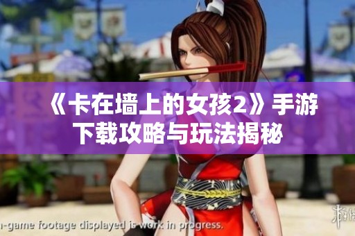 《卡在墙上的女孩2》手游下载攻略与玩法揭秘