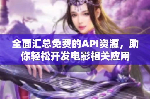 全面汇总免费的API资源，助你轻松开发电影相关应用