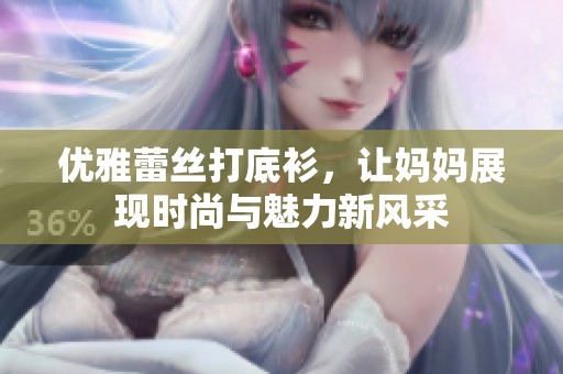 优雅蕾丝打底衫，让妈妈展现时尚与魅力新风采