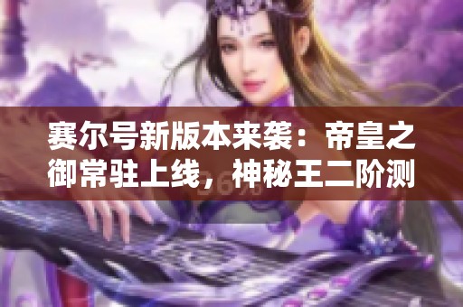 赛尔号新版本来袭：帝皇之御常驻上线，神秘王二阶测试揭晓！