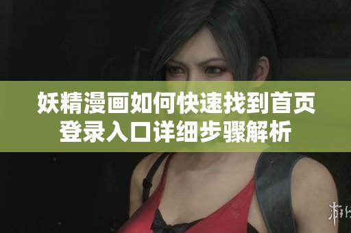妖精漫画如何快速找到首页登录入口详细步骤解析