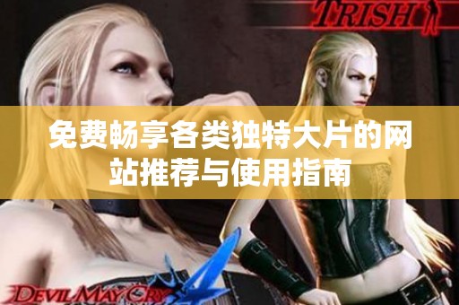 免费畅享各类独特大片的网站推荐与使用指南