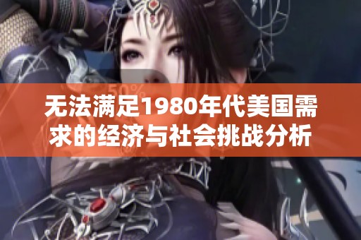 无法满足1980年代美国需求的经济与社会挑战分析