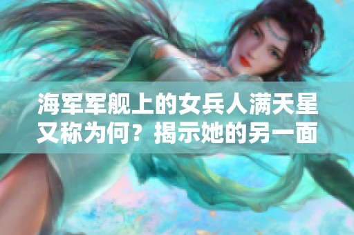 海军军舰上的女兵人满天星又称为何？揭示她的另一面