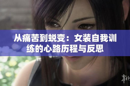 从痛苦到蜕变：女装自我训练的心路历程与反思