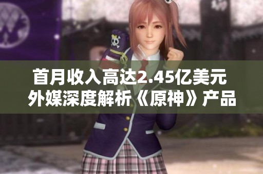 首月收入高达2.45亿美元 外媒深度解析《原神》产品设计理念
