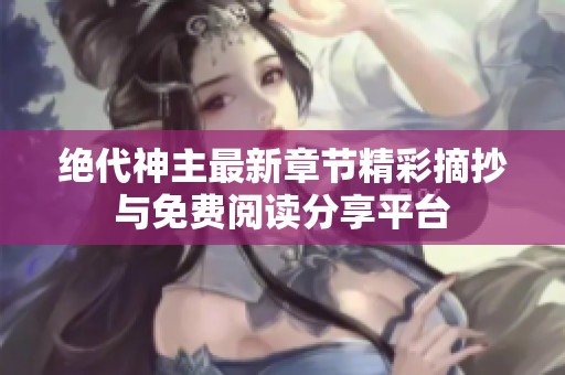 绝代神主最新章节精彩摘抄与免费阅读分享平台