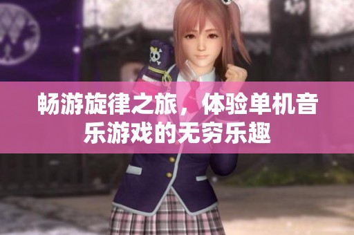 畅游旋律之旅，体验单机音乐游戏的无穷乐趣