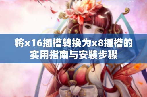 将x16插槽转换为x8插槽的实用指南与安装步骤