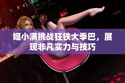姬小满挑战狂铁大季巴，展现非凡实力与技巧