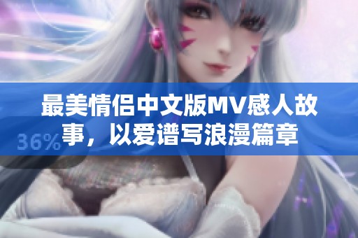最美情侣中文版MV感人故事，以爱谱写浪漫篇章