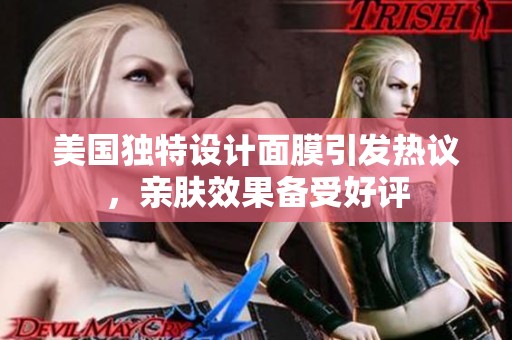 美国独特设计面膜引发热议，亲肤效果备受好评