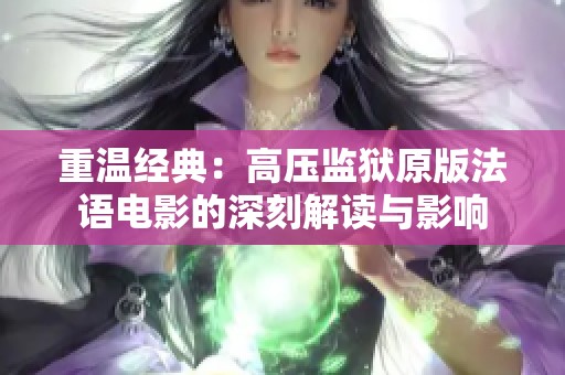 重温经典：高压监狱原版法语电影的深刻解读与影响