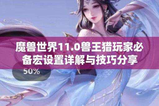 魔兽世界11.0兽王猎玩家必备宏设置详解与技巧分享