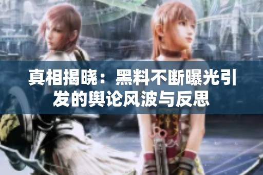 真相揭晓：黑料不断曝光引发的舆论风波与反思