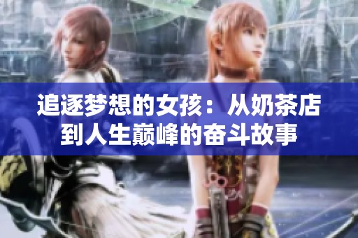 追逐梦想的女孩：从奶茶店到人生巅峰的奋斗故事