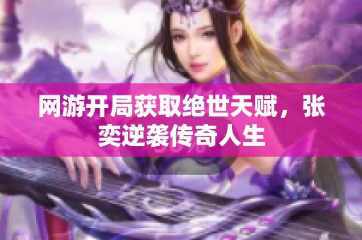 网游开局获取绝世天赋，张奕逆袭传奇人生