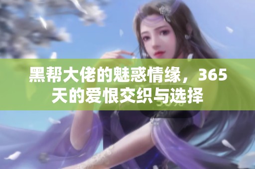 黑帮大佬的魅惑情缘，365天的爱恨交织与选择