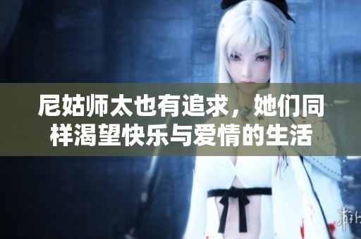 尼姑师太也有追求，她们同样渴望快乐与爱情的生活