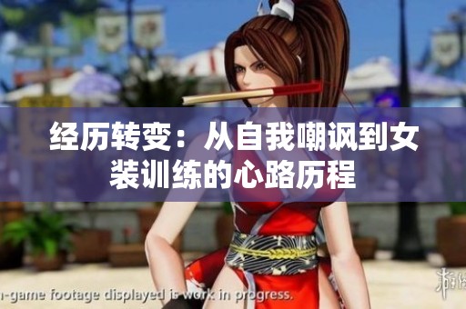 经历转变：从自我嘲讽到女装训练的心路历程