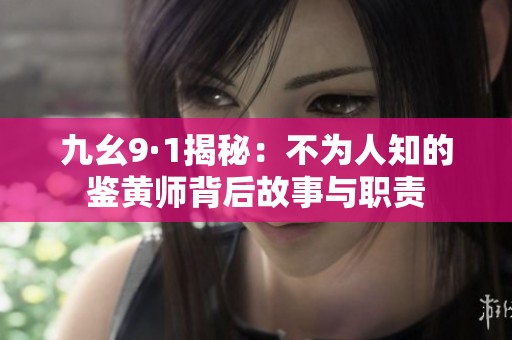 九幺9·1揭秘：不为人知的鉴黄师背后故事与职责