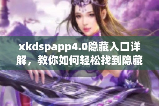 xkdspapp4.0隐藏入口详解，教你如何轻松找到隐藏功能