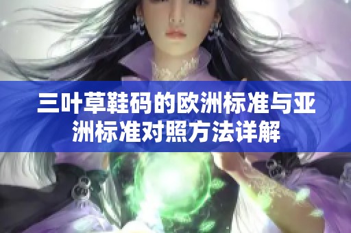 三叶草鞋码的欧洲标准与亚洲标准对照方法详解