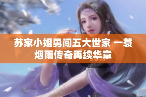 苏家小姐勇闯五大世家 一蓑烟雨传奇再续华章