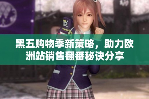 黑五购物季新策略，助力欧洲站销售翻番秘诀分享