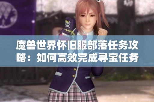 魔兽世界怀旧服部落任务攻略：如何高效完成寻宝任务