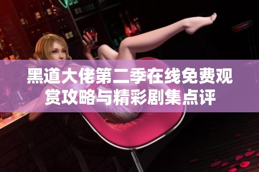 黑道大佬第二季在线免费观赏攻略与精彩剧集点评