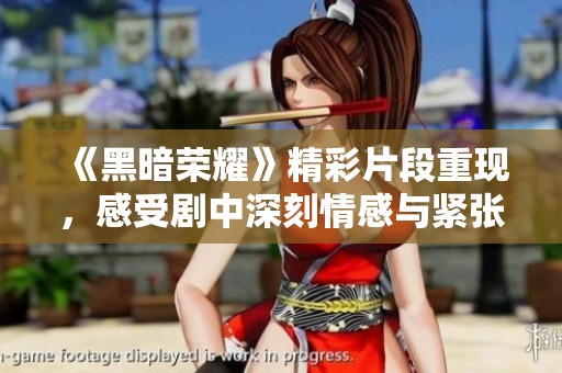 《黑暗荣耀》精彩片段重现，感受剧中深刻情感与紧张氛围