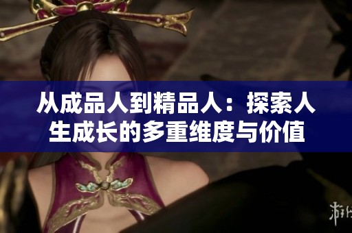 从成品人到精品人：探索人生成长的多重维度与价值