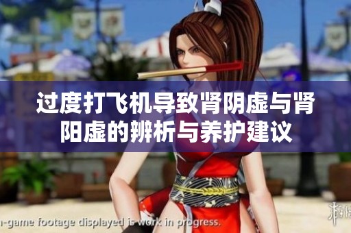过度打飞机导致肾阴虚与肾阳虚的辨析与养护建议