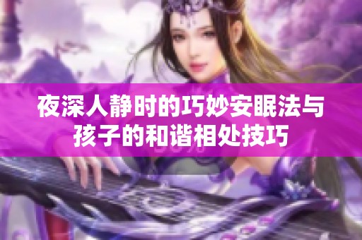 夜深人静时的巧妙安眠法与孩子的和谐相处技巧