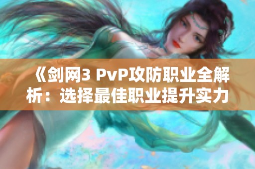 《剑网3 PvP攻防职业全解析：选择最佳职业提升实力》